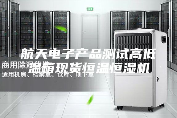 航天電子產(chǎn)品測試高低溫箱現(xiàn)貨恒溫恒濕機(jī)