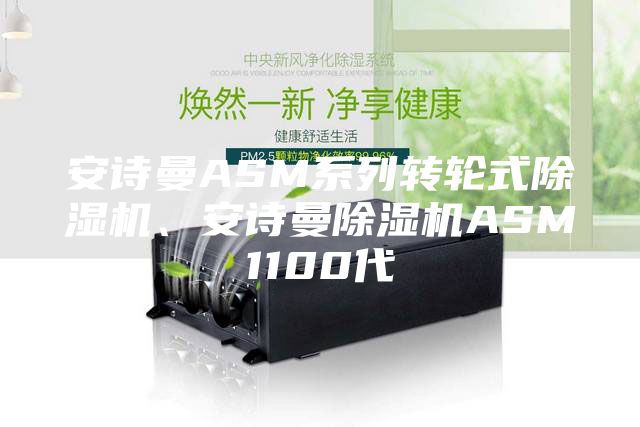 安詩曼ASM系列轉(zhuǎn)輪式除濕機(jī)、安詩曼除濕機(jī)ASM1100代