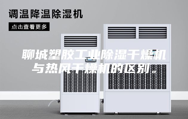 聊城塑膠工業(yè)除濕干燥機與熱風(fēng)干燥機的區(qū)別。