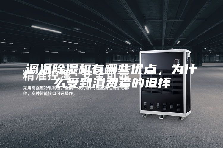 調溫除濕機有哪些優點，為什么受到消費者的追捧