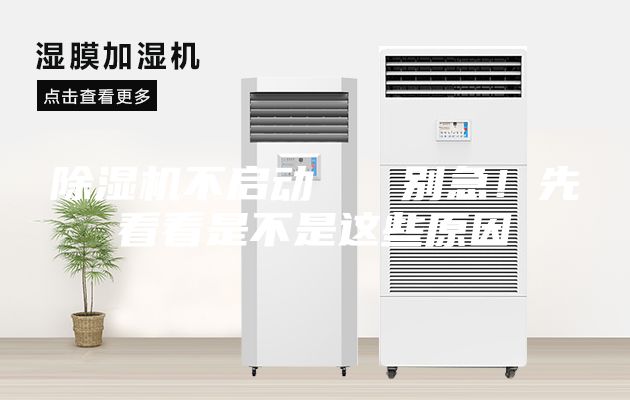 除濕機(jī)不啟動(dòng)   別急！先看看是不是這些原因