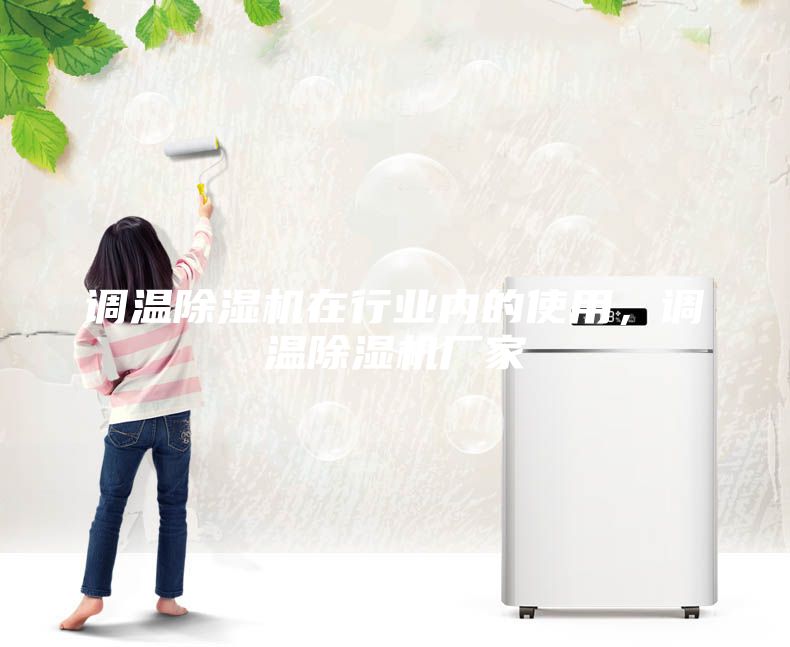 調(diào)溫除濕機在行業(yè)內(nèi)的使用，調(diào)溫除濕機廠家