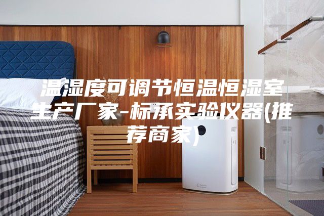 溫濕度可調(diào)節(jié)恒溫恒濕室生產(chǎn)廠家-標(biāo)承實驗儀器(推薦商家)