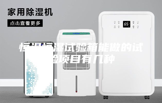 恒溫恒濕試驗(yàn)箱能做的試驗(yàn)項(xiàng)目有幾種