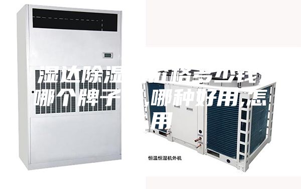 濕達除濕機價格多少錢,哪個牌子好,哪種好用,怎么用
