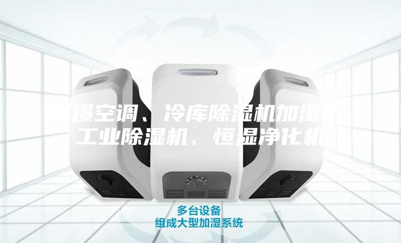 防爆空調、冷庫除濕機加濕機、工業除濕機、恒濕凈化機