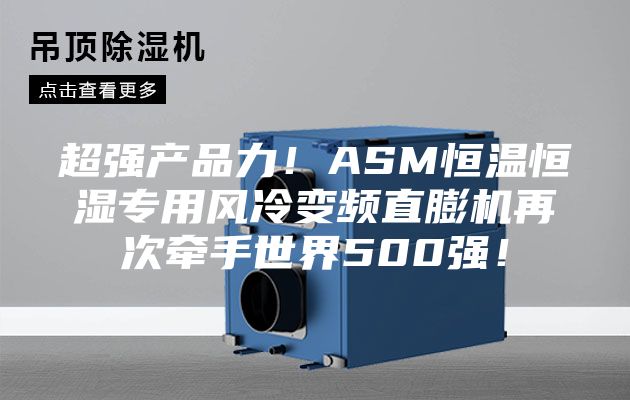 超強產品力！ASM恒溫恒濕專用風冷變頻直膨機再次牽手世界500強！