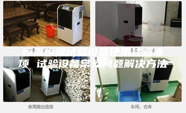 恒溫恒濕試驗(yàn)設(shè)備使用注意事項(xiàng) 試驗(yàn)設(shè)備常見問題解決方法