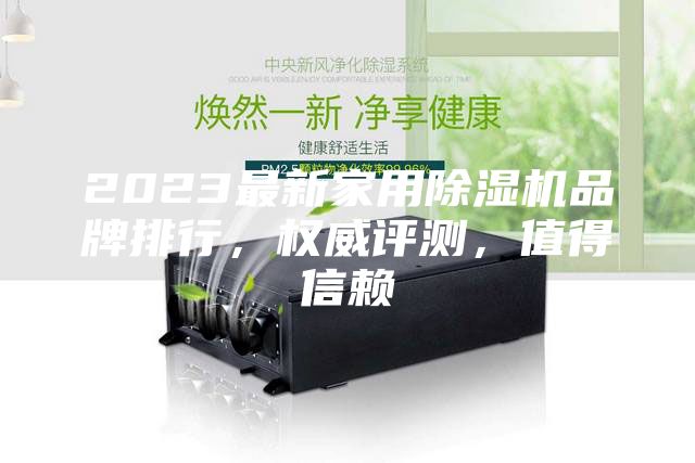 2023最新家用除濕機(jī)品牌排行，權(quán)威評(píng)測，值得信賴