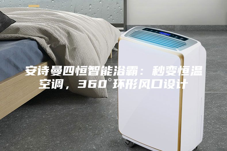 安詩曼四恒智能浴霸：秒變恒溫空調，360°環形風口設計