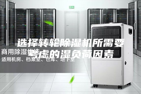 選擇轉(zhuǎn)輪除濕機所需要考慮的濕負(fù)荷因素