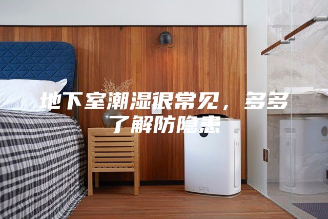 地下室潮濕很常見(jiàn)，多多了解防隱患